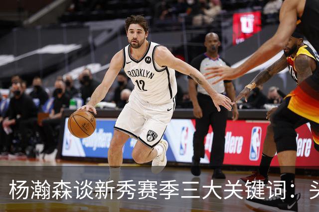 杨瀚森谈新秀赛季三大关键词：头疼、适应、漫长